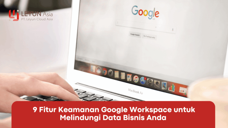 9 Fitur Keamanan Google Workspace untuk Melindungi Data Bisnis Anda